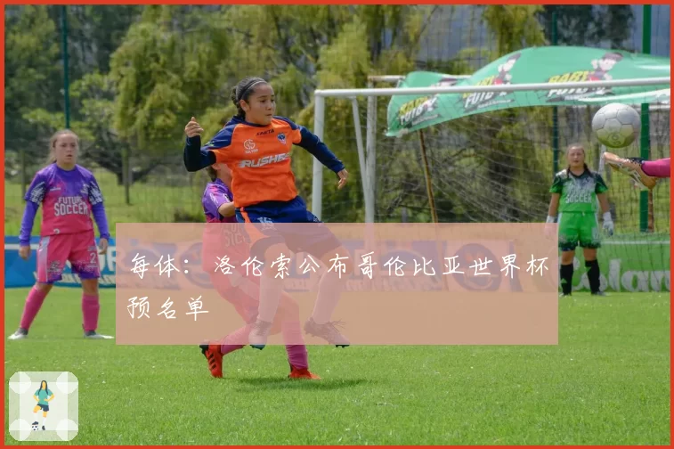 每体：洛伦索公布哥伦比亚世界杯预名单