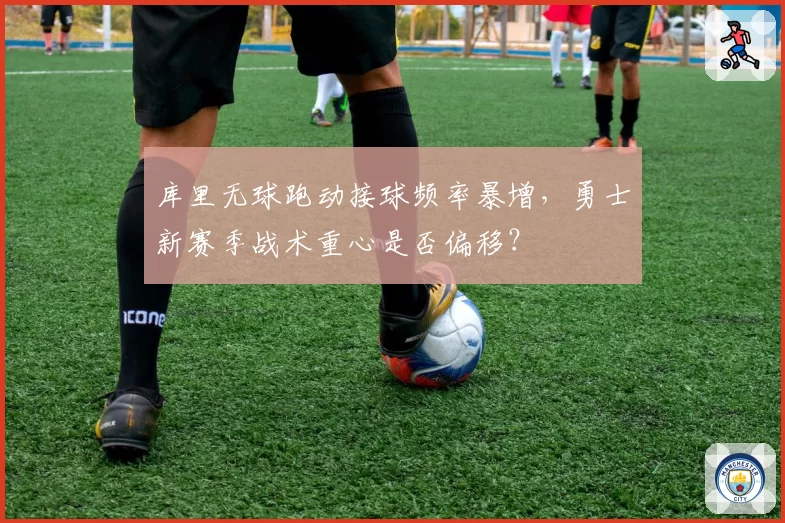 库里无球跑动接球频率暴增，勇士新赛季战术重心是否偏移？